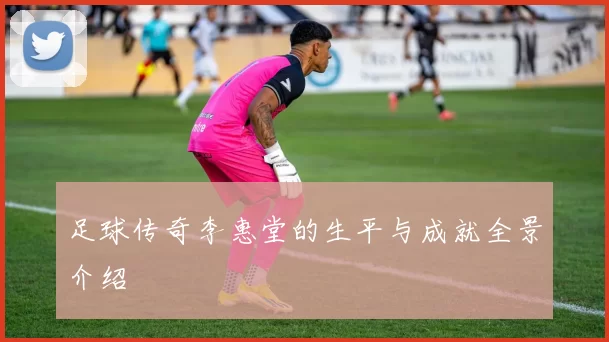 足球传奇李惠堂的生平与成就全景介绍