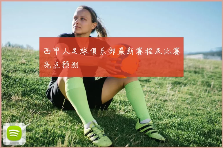 西甲人足球俱乐部最新赛程及比赛亮点预测