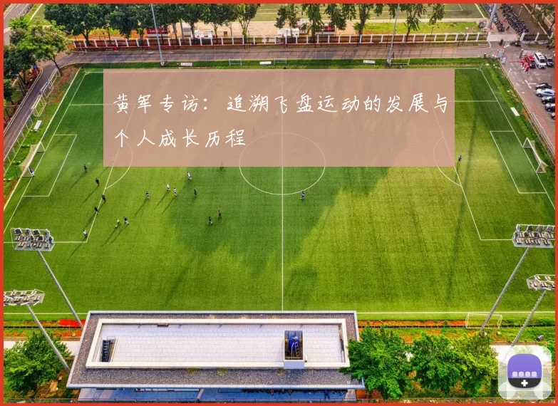 黄军专访：追溯飞盘运动的发展与个人成长历程