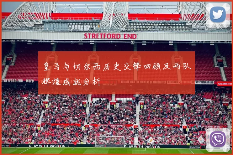 皇马与切尔西历史交锋回顾及两队辉煌成就分析